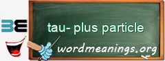 WordMeaning blackboard for tau-plus particle